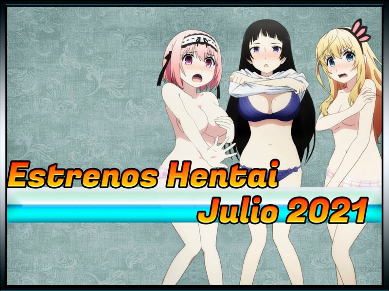 Estrenos y lanzamientos hentai de julio 2021