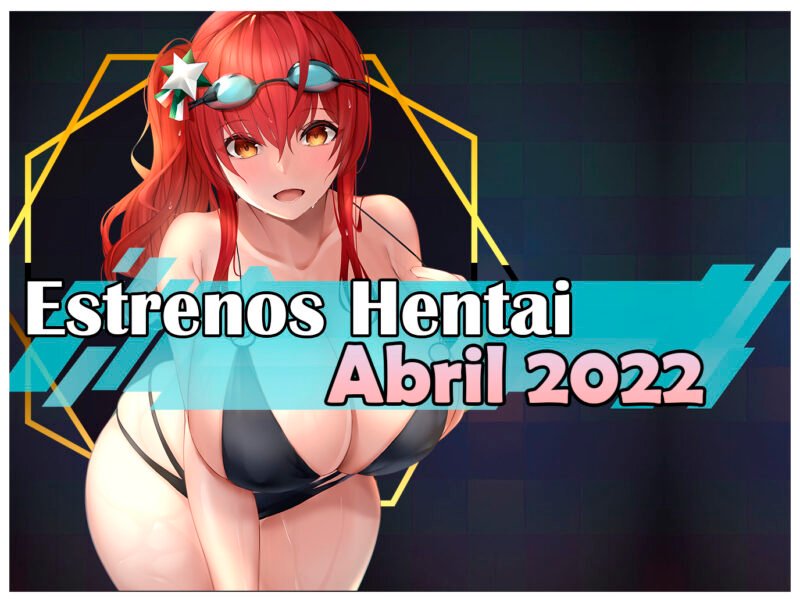 Estrenos y lanzamientos hentai de abril 2022