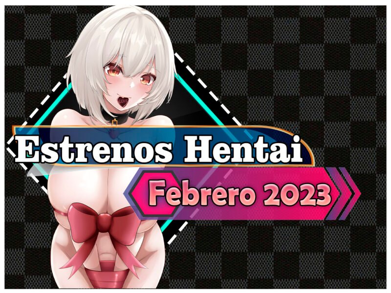 Estrenos y lanzamientos hentai de febrero 2023