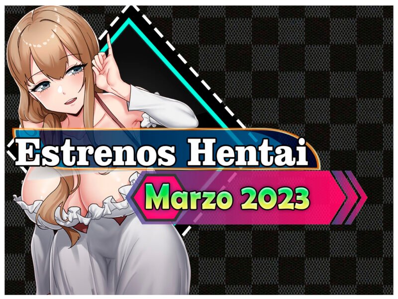 Estrenos y lanzamientos hentai de marzo 2023