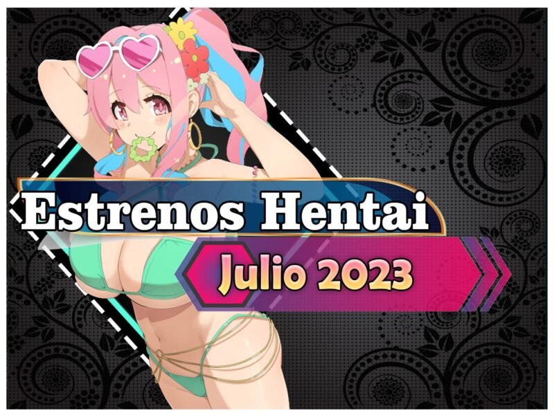 Estrenos y lanzamientos hentai de julio 2023