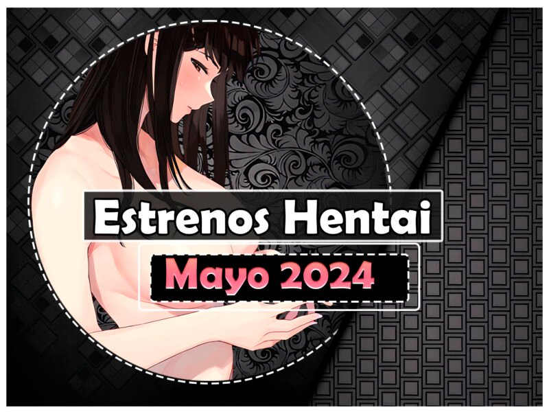Estrenos hentai de mayo 2024